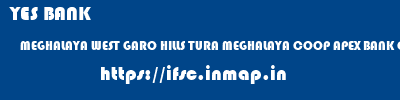 YES BANK  MEGHALAYA WEST GARO HILLS TURA MEGHALAYA COOP APEX BANK CHANDMARI  ifsc code